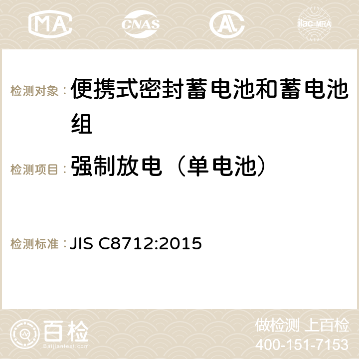 强制放电（单电池） 便携设备用便携式密封二次电池及由其制成的蓄电池的安全要求 JIS C8712:2015 7.3.9