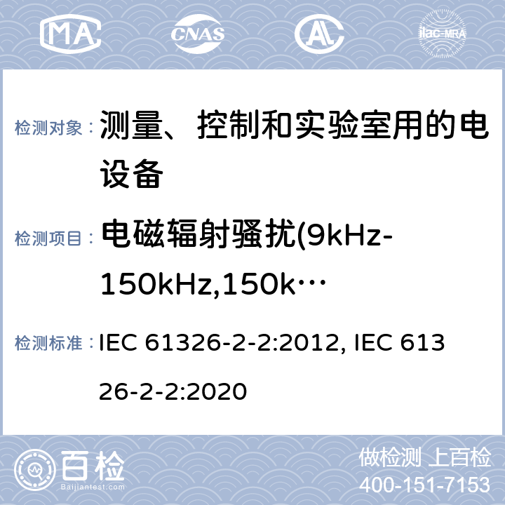 电磁辐射骚扰(9kHz-150kHz,150kHz-1GMHz,1GHz-18GHz) 测量、控制和实验室用的电设备 电磁兼容性(EMC)的要求 第2-2部分:特殊要求.用于低压分布系统的移动式试验、测量和监测设备用试验配置、操作条件和性能标准 IEC 61326-2-2:2012, IEC 61326-2-2:2020 7.2/7