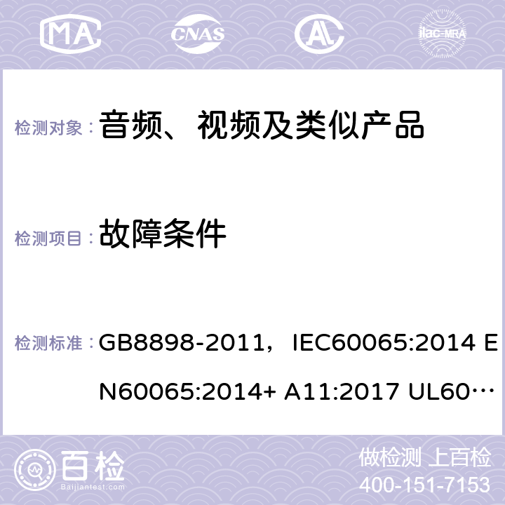 故障条件 音频、视频及类似电子设备 安全要求 GB8898-2011，IEC60065:2014 EN60065:2014+ A11:2017 UL60065:2015 AS/NZS60065:2018 11