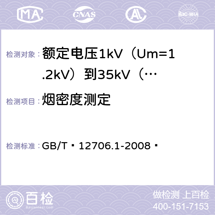 烟密度测定 额定电压1kV（Um=1.2kV）到35kV（Um=40.5kV）挤包绝缘电力电缆及附件 第1部分：额定电压1kV（Um=1.2kV）和3kV（Um=3.6kV）电缆 GB/T 12706.1-2008  18.14.3