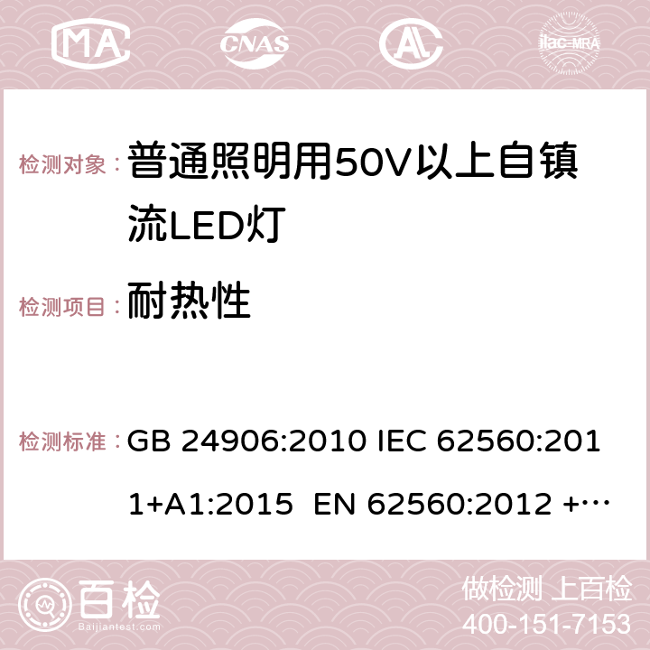 耐热性 普通照明用50V以上自镇流LED灯 安全要求 GB 24906:2010 IEC 62560:2011+A1:2015 EN 62560:2012 +A11:2019 BS EN 62560:2012 +A11:2019 AS/NZS 62560:2017+A1:2019 11