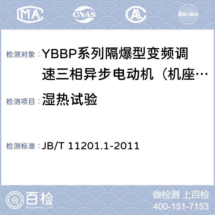 湿热试验 隔爆型变频调速三相异步电动机技术条件第1部分：YBBP系列隔爆型变频调速三相异步电动机（机座号80-355） JB/T 11201.1-2011 4.17