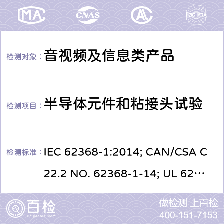 半导体元件和粘接头试验 音视频、信息和通讯技术设备 第1部分：安全要求 IEC 62368-1:2014; CAN/CSA C22.2 NO. 62368-1-14; UL 62368-1 Ed. 2 5.4.7