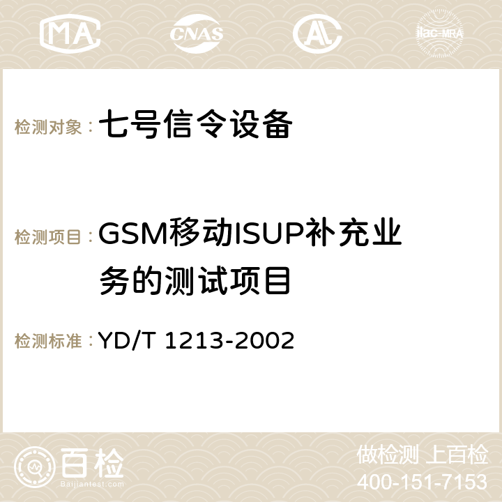 GSM移动ISUP补充业务的测试项目 900/1800MHz TDMA数字蜂窝移动通信网 No.7 ISUP信令测试方法 YD/T 1213-2002 5.2