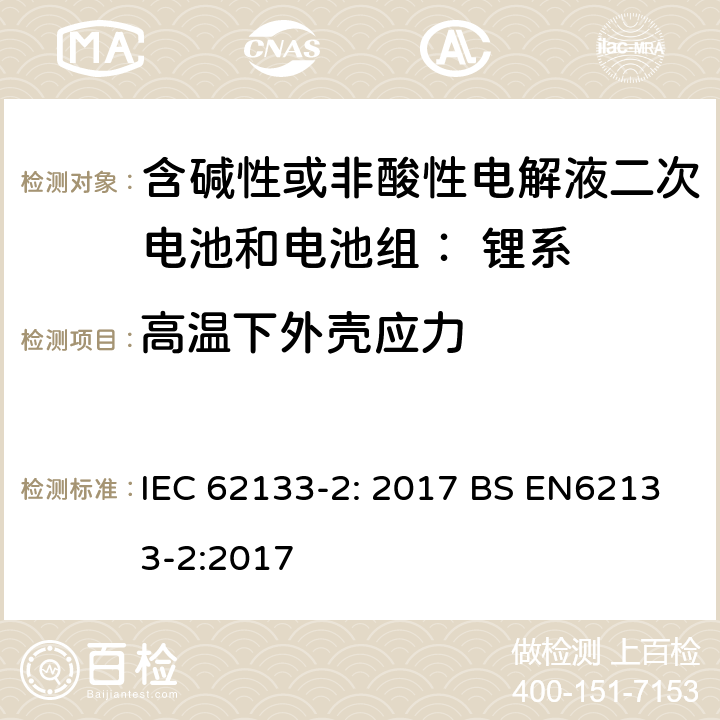 高温下外壳应力 便携式和便携式装置用密封含碱性电解液二次电池的安全要求 IEC 62133-2: 2017 BS EN62133-2:2017 7.2.2