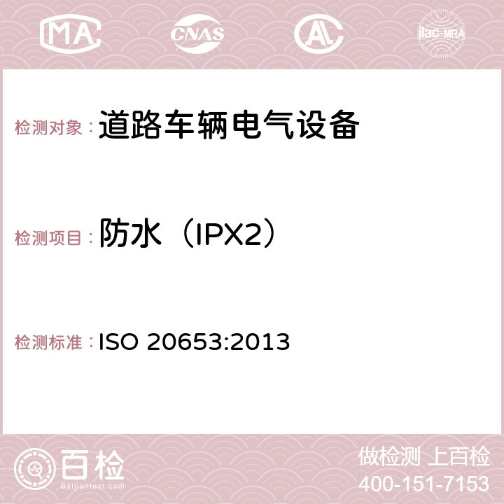 防水（IPX2） 道路车辆-防护等级（IP代码）-电气设备对外来物、水和接触的防护 ISO 20653:2013 6
