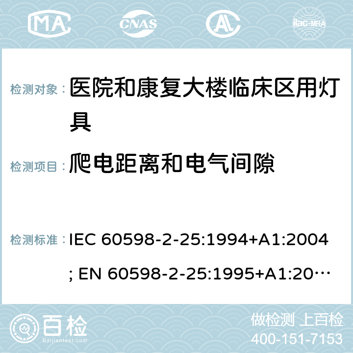 爬电距离和电气间隙 灯具-2-25部分：医院和康复大楼临床区用灯具 IEC 60598-2-25:1994+A1:2004; EN 60598-2-25:1995+A1:2004; BS EN 60598-2-25:1995; AS/NZS 60598.2.25:2001 MS IEC 60598-2-25:2001 (CONFIRMED:2015) SANS 60598-2-25:1994 25.7 (11)