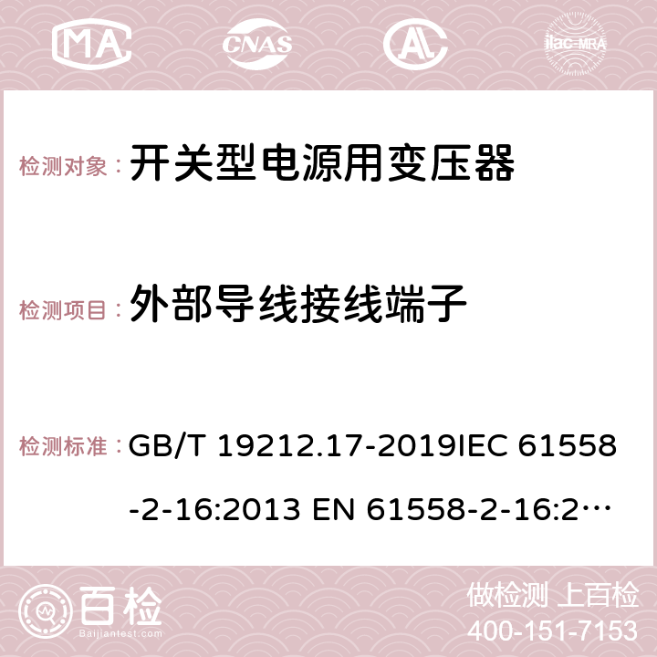 外部导线接线端子 电源电压为1 100V及以下的变压器、电抗器、电源装置和类似产品的安全 第17部分：开关型电源装置和开关型电源装置用变压器的特殊要求和试验 GB/T 19212.17-2019IEC 61558-2-16:2013 EN 61558-2-16:2009+A1:2013 23