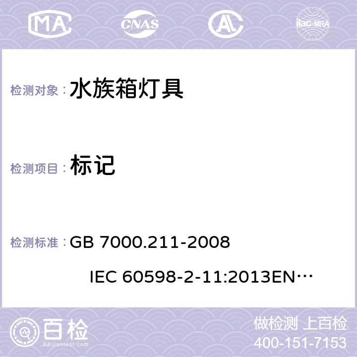 标记 灯具 第2-11部分:特殊要求 水族箱灯具 GB 7000.211-2008 IEC 60598-2-11:2013
EN 60598-2-11:2013 
AS/NZS 60598-2-11:2005 5