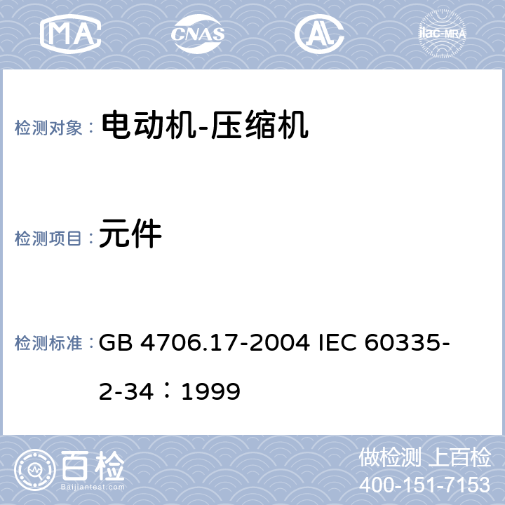 元件 家用和类似用途电器的安全 电动机-压缩机的特殊要求 GB 4706.17-2004 
IEC 60335-2-34：1999 24