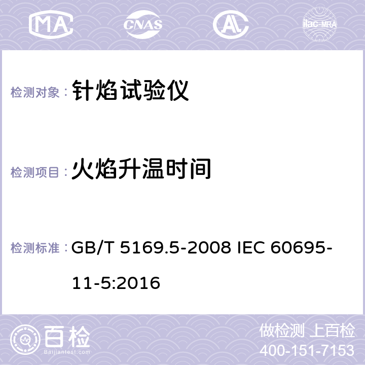 火焰升温时间 电工电子产品着火危险试验第5部分：试验火焰针焰试验方法装置、确认试验方法和导则 GB/T 5169.5-2008 IEC 60695-11-5:2016 5.2