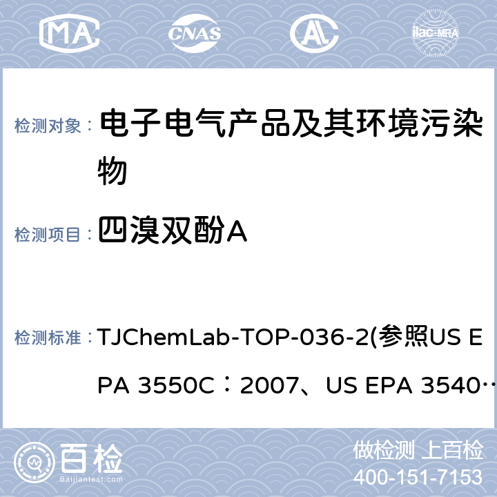 四溴双酚A 四溴双酚A的检测（TBBPA) TJChemLab-TOP-036-2
(参照US EPA 3550C：2007、
US EPA 3540C：1996、
US EPA 8270D：2014