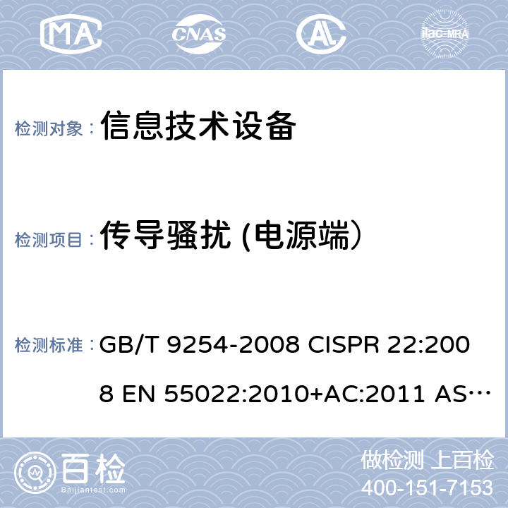 传导骚扰 (电源端） 信息技术设备的无线电骚扰限值和测量方法 GB/T 9254-2008 CISPR 22:2008 EN 55022:2010+AC:2011 AS/NZS CISPR 22:2009+A1:2010 CNS 13438:2006 5.1