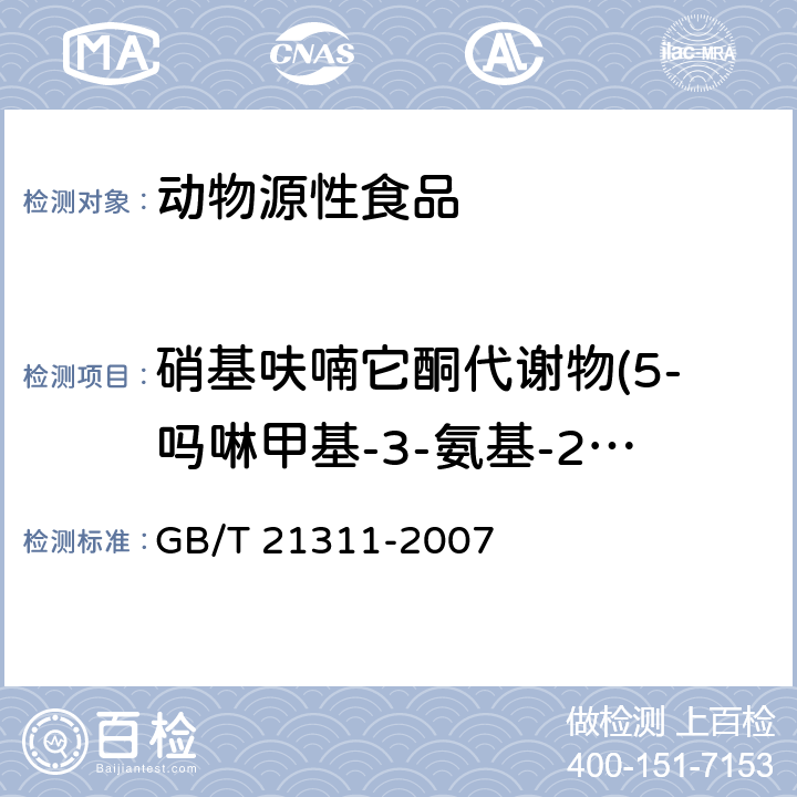 硝基呋喃它酮代謝物(5-嗎啉甲基-3-氨基-2-惡唑烷基酮（AMOZ）) 動物源性食品中硝基呋喃類藥物代謝物殘留量檢測方法 高效液相色譜/串聯質譜法 GB/T 21311-2007