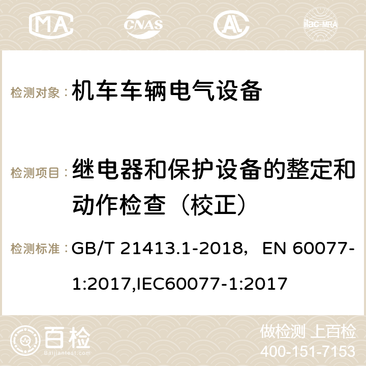 继电器和保护设备的整定和动作检查（校正） 铁路应用 机车车辆电气设备 第1部分：一般使用条件和通用规则 GB/T 21413.1-2018，EN 60077-1:2017,IEC60077-1:2017 10.3.4.5