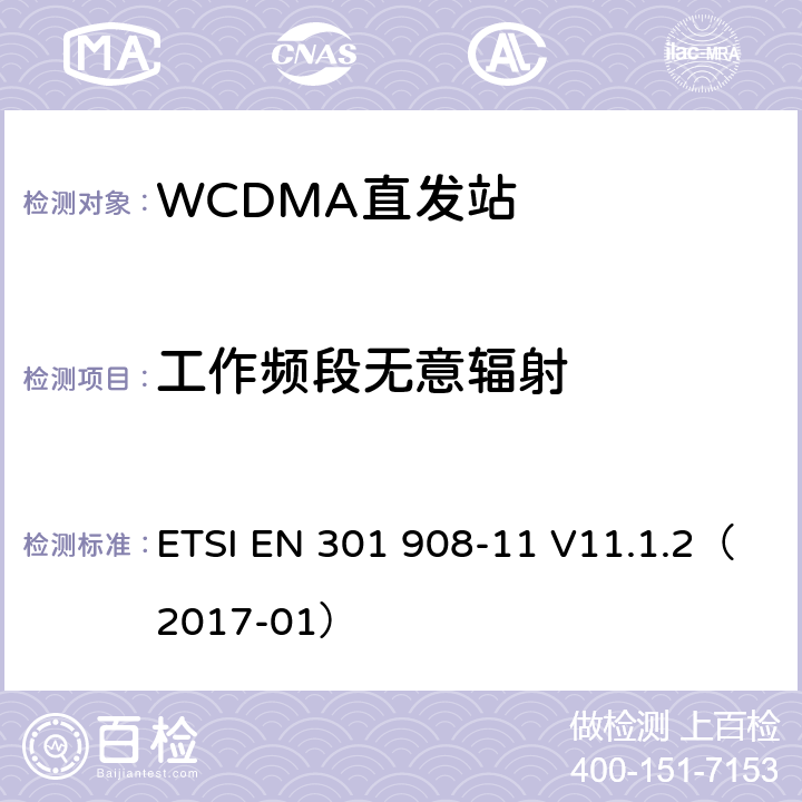 工作频段无意辐射 涵盖指示2014/53/欧盟第3.2条主要规定的协调标准;涵盖指示2014/53/欧盟第3.2条主要规定的协调标准;第11部分:CDMA直扩(UTRA FDD)中继器 ETSI EN 301 908-11 V11.1.2（2017-01） 4.2.2