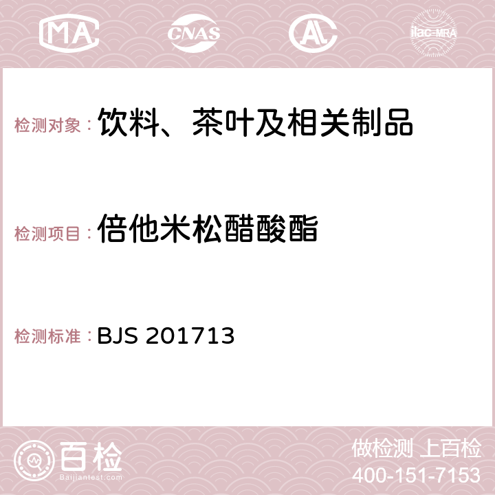 倍他米松醋酸酯 总局关于发布《饮料、茶叶及相关制品中对乙酰氨基酚等59种化合物的测定》等6项食品补充检验方法的公告（2017年第160号）附件1：饮料、茶叶及相关制品中对乙酰氨基酚等59种化合物的测定(BJS 201713)