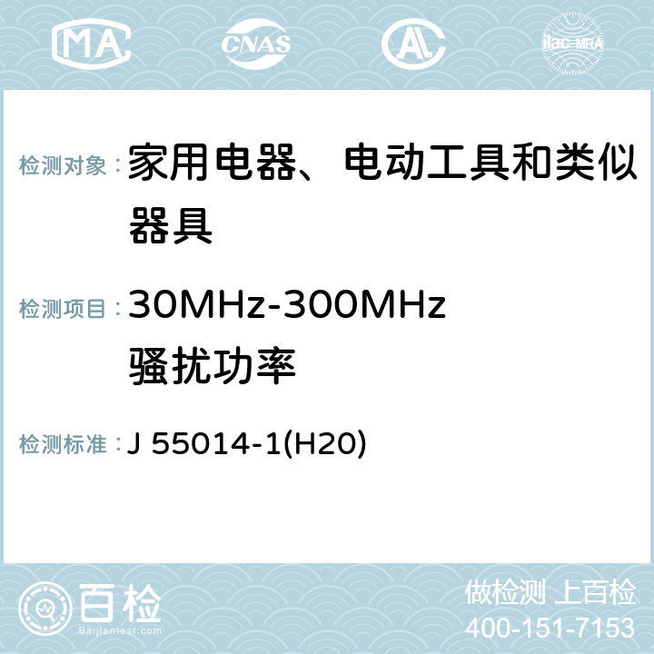 30MHz-300MHz骚扰功率 电磁兼容 家用电器、电动工具和类似器具的要求 第1部分：发射 J 55014-1(H20) 4.1.2.1