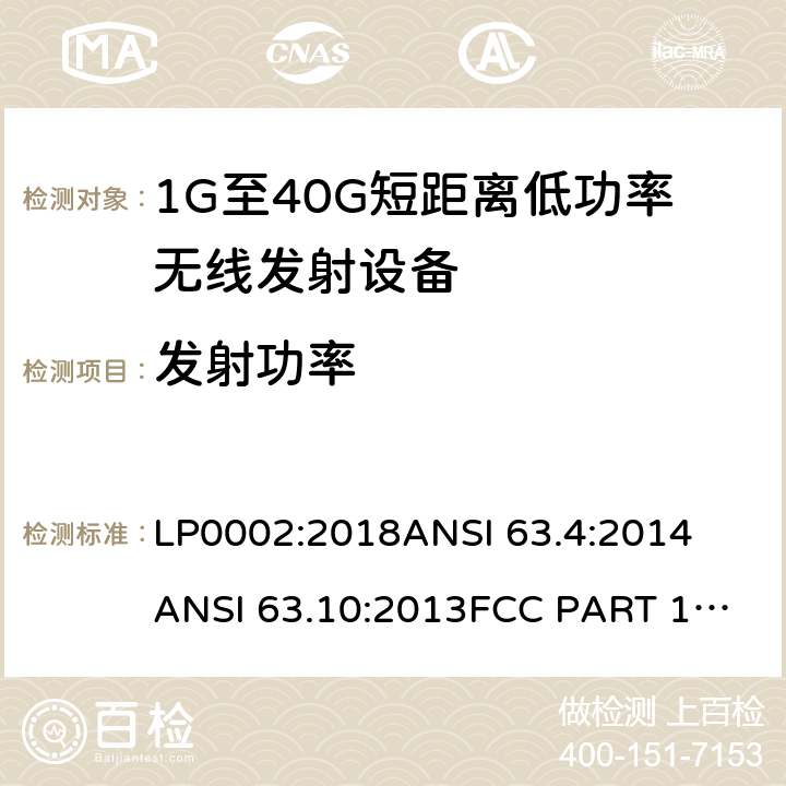 发射功率 低功率免许可证的无线通信设备(所有频段)，I类设备 LP0002:2018
ANSI 63.4:2014
ANSI 63.10:2013
FCC PART 15:2019
RSS 210 Issue 9
RSS 310 Issue 4 条款 15.249