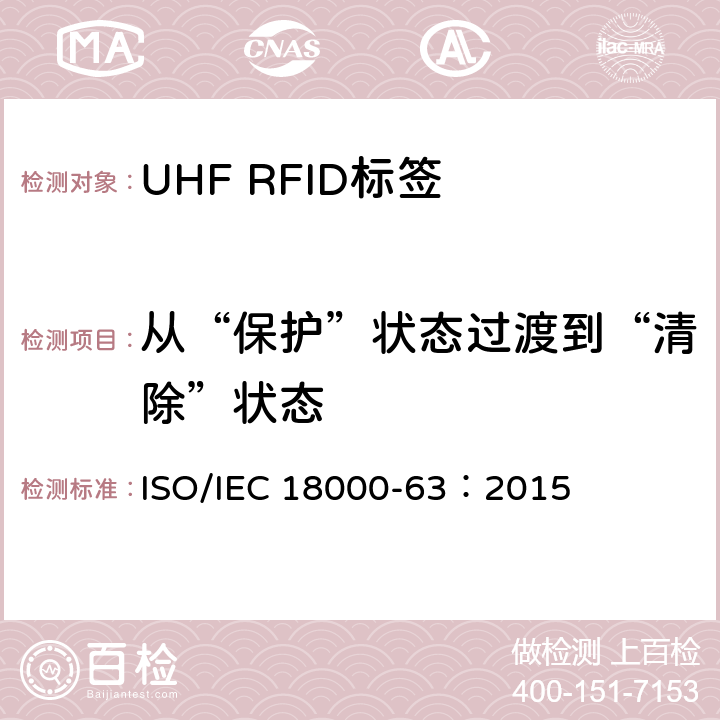 从“保护”状态过渡到“清除”状态 信息技术.项目管理的射频识别.第63部分:860至960MHz的空中接口Type C参数； ISO/IEC 18000-63：2015