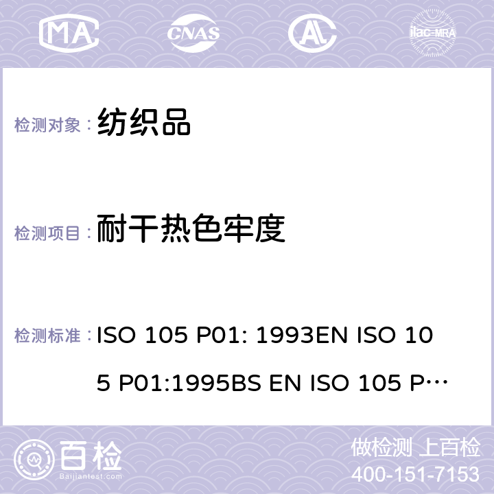 耐干热色牢度 ISO 105 P01: 1993
EN ISO 105 P01:1995
BS EN ISO 105 P01:1995
DIN EN ISO 105 P01:1995 纺织品 色牢度试验 第P01部分 耐干热(热压除外)色牢度 