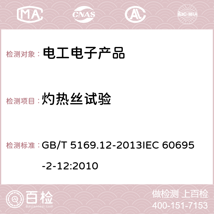 灼热丝试验 电工电子产品着火危险试验 第12部分:灼热丝/热丝基本试验方法 材料的灼热丝可燃性指数(GWFI)试验方法 GB/T 5169.12-2013
IEC 60695-2-12:2010