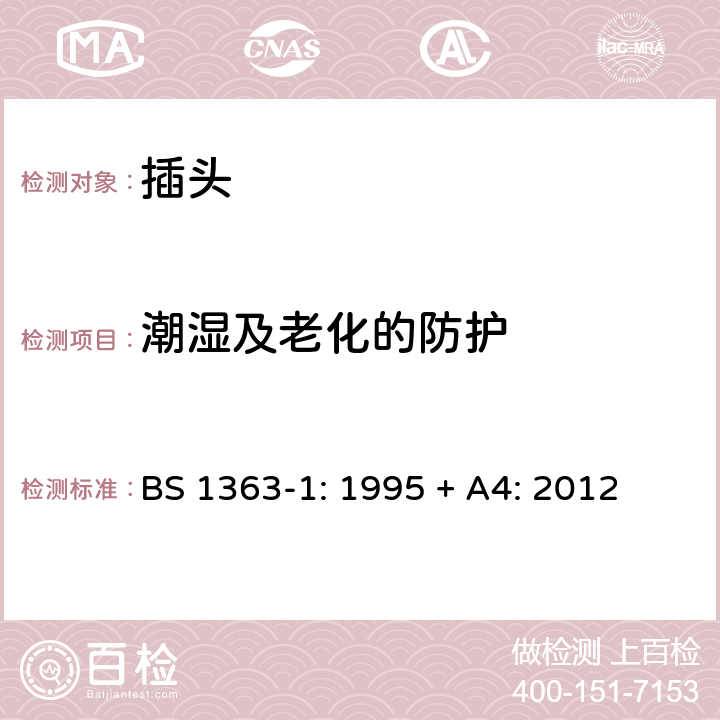 潮湿及老化的防护 插头、插座、转换器和连接单 元： 第1 部分 可拆线和不可拆线13A带熔断器 插头的规范 BS 1363-1: 1995 + A4: 2012 Clause 14