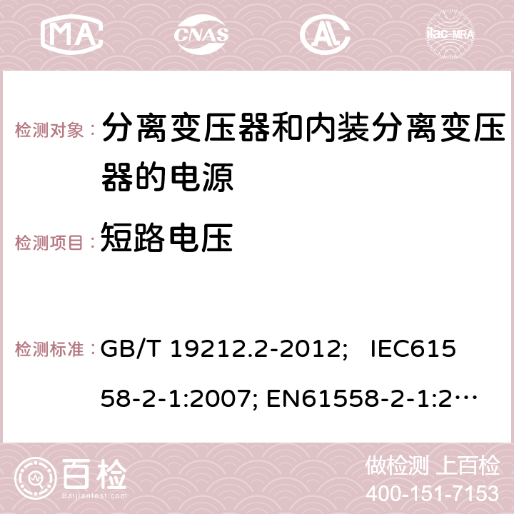 短路电压 电力变压器、电源、电抗器和类似产品的安全 第2部分：一般用途分离变压器和内装分离变压器的电源的特殊要求和试验 GB/T 19212.2-2012; IEC61558-2-1:2007; EN61558-2-1:2007 13