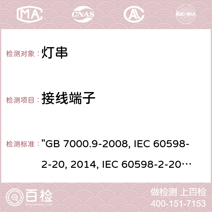 接线端子 灯具 第2-20部分：特殊要求 灯串 "GB 7000.9-2008, IEC 60598-2-20:2014, IEC 60598-2-20:2010, BS/EN 60598-2-20:2015/AC:2017, BS/EN 60598-2-20:2015, AS/NZS 60598.2.20:2018, DR AS/NZS 60598.2.20:2016, JIS C 8105-2-20:2017 " 10