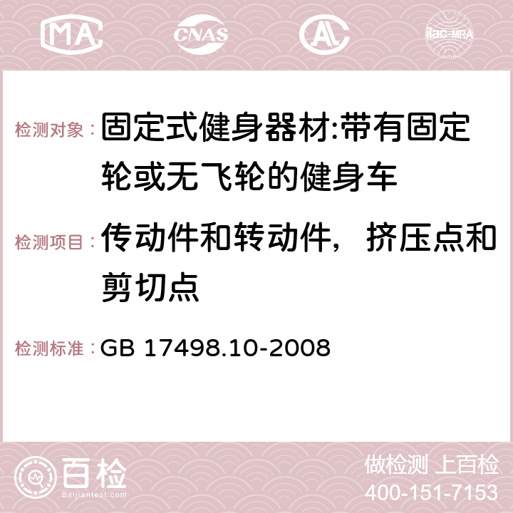 传动件和转动件，挤压点和剪切点 固定式健身器材 第10部分：带有固定轮或无飞轮的健身车 附加的特殊安全要求和试验方法 GB 17498.10-2008 5.1.1/6.1.1,6.2