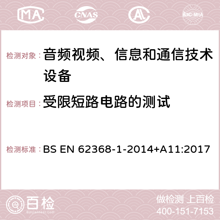 受限短路电路的测试 BS EN 62368-1-2014 音频/视频、信息技术和通信技术设备 第1 部分：安全要求 +A11:2017 附录R