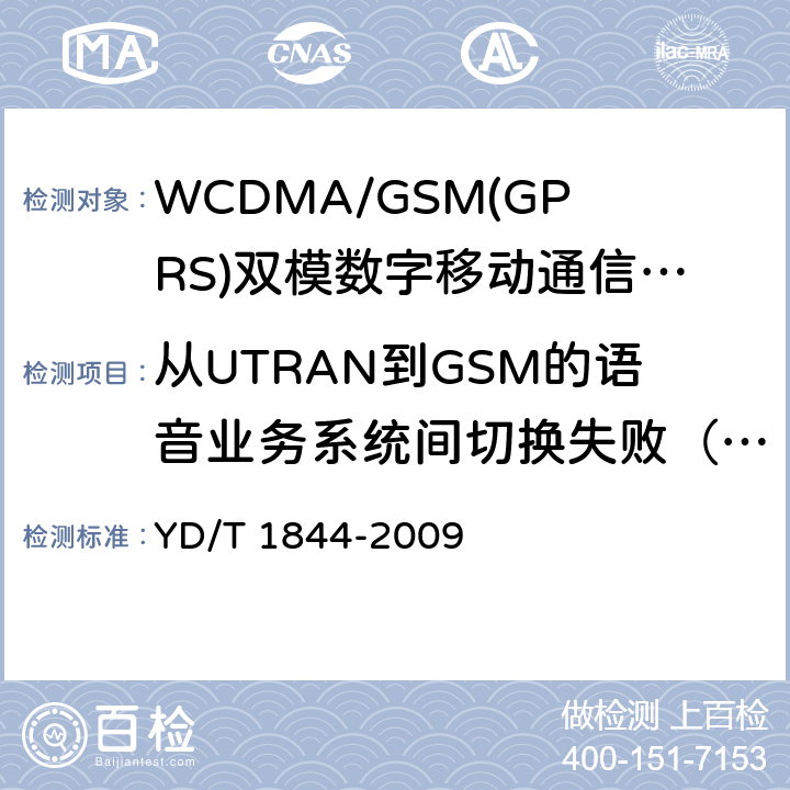 从UTRAN到GSM的语音业务系统间切换失败（物理层同步失败） WCDMA/GSM(GPRS)双模数字移动通信终端技术要求和测试方法（第三阶段） YD/T 1844-2009 8.16.2