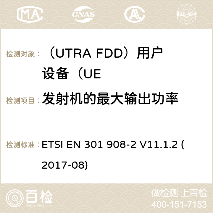 发射机的最大输出功率 “IMT蜂窝网络;统一标准涵盖基本要求指令2014/53 / EU第3.2条;第2部分：CDMA展频（UTRA FDD）用户设备（UE）“ ETSI EN 301 908-2 V11.1.2 (2017-08) 4.2.2