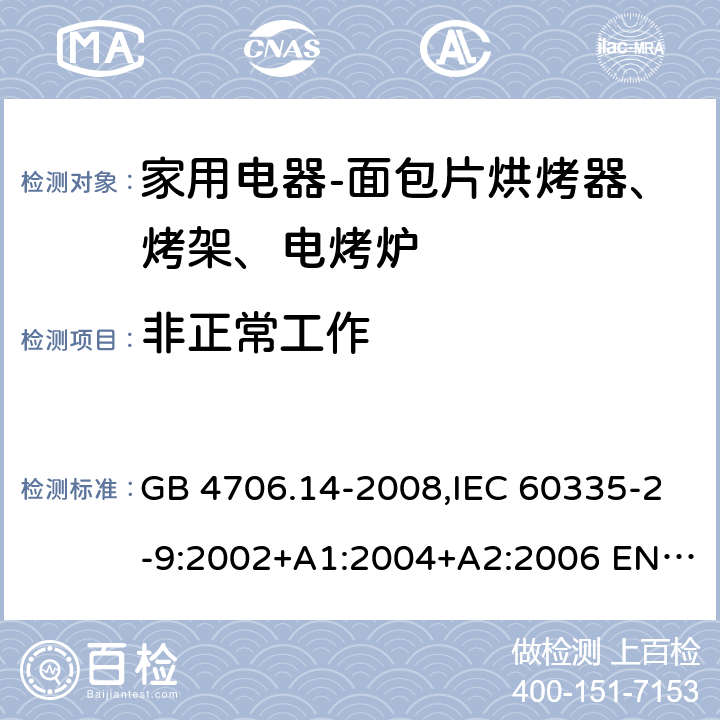 非正常工作 家用和类似用途电器的安全 面包片烘烤器、烤架、电烤炉及类似用途器具的特殊要求 GB 4706.14-2008,IEC 60335-2-9:2002+A1:2004+A2:2006 EN 60335-2-9:2003 +A1:2004+A2:2006+A12:2007,AS/NZS 60335.2.9:2014+A1：2015+A2:2016 19