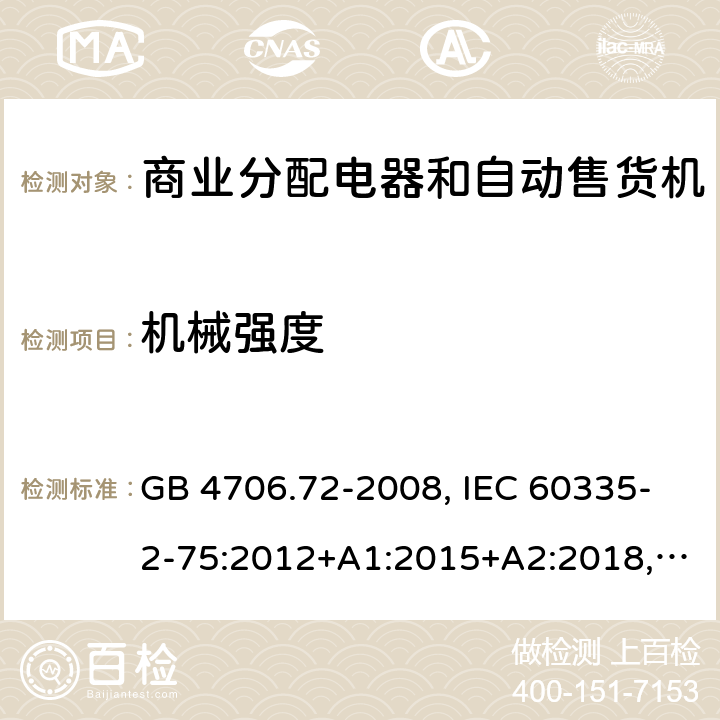 机械强度 家用和类似用途电器的安全 商业分配电器和自动售货机的特殊要求 GB 4706.72-2008, IEC 60335-2-75:2012+A1:2015+A2:2018, EN 60335-2-75:2004+A1:2005+A11:2006+A2:2008 +A12:2010, AS/NZS 60335.2.75:2013+A2:2017+A3:2019 21