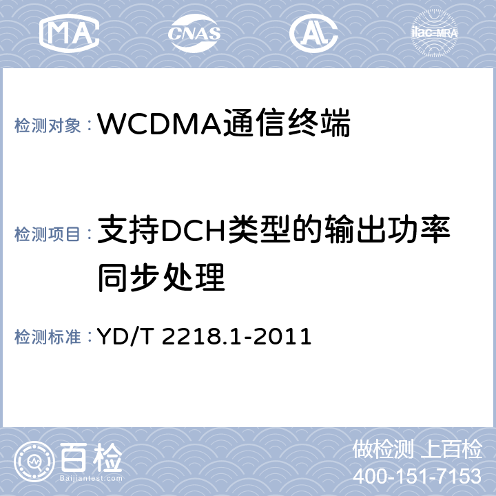 支持DCH类型的输出功率同步处理 2GHz WCDMA数字蜂窝移动通信网 终端设备测试方法（第四阶段）第1部分：高速分组接入（HSPA）的基本功能、业务和性能测试 YD/T 2218.1-2011 7.2.11