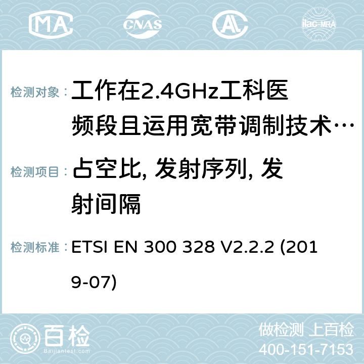 占空比, 发射序列, 发射间隔 宽带传输系统;数据传输设备运行在2,4 GHz ISM频段和使用宽带调制技术;协调标准涵盖指令2014/53/EU第3.4条的基本要求 ETSI EN 300 328 V2.2.2 (2019-07) 4.3.1.3 4.3.2.4