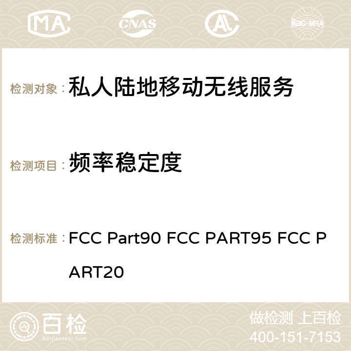 频率稳定度 FCC Part90 FCC PART95 FCC PART20 专用陆地移动无线电业务; 个人无线服务; 商用移动服务  90/95/20