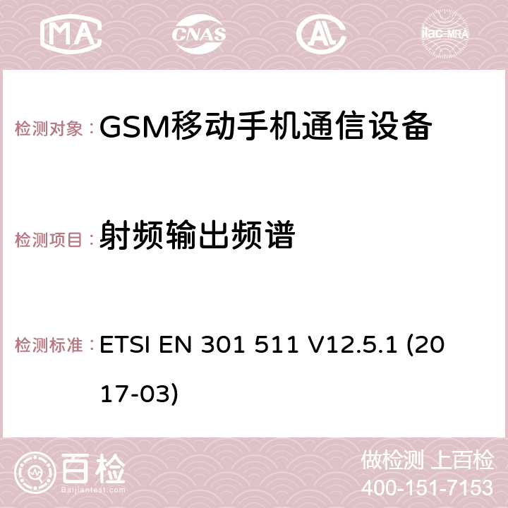 射频输出频谱 GSM900/1800移动通信设备的技术要求 公共流动无线电话服务（PMRS）使用全球移动通信（GSM）和/或个人通讯服务系统的使用的移动台和便携式设备的性能规格（PCS） ETSI EN 301 511 V12.5.1 (2017-03) 4.2.6