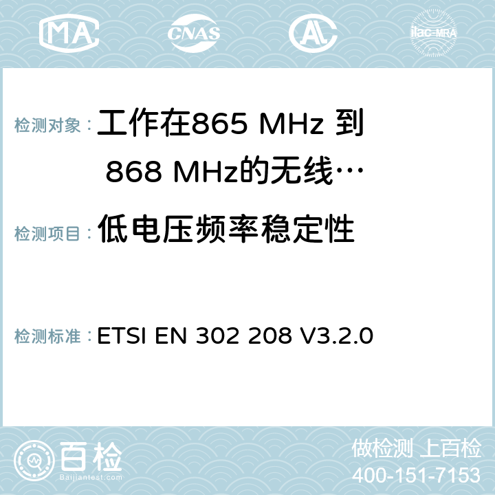 低电压频率稳定性 电磁兼容性和无线电频谱事项(ERM); 功率小于2W的工作在865 MHz 到 868 MHz射频识别设备;第一部分：测试方法和要求. ETSI EN 302 208 V3.2.0 4.3.2&5.5.2