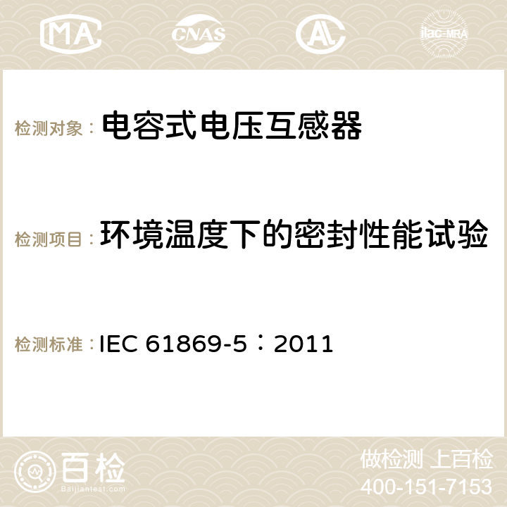 环境温度下的密封性能试验 互感器 第5部分：电容式电压互感器的补充要求 IEC 61869-5：2011 7.3.7.501