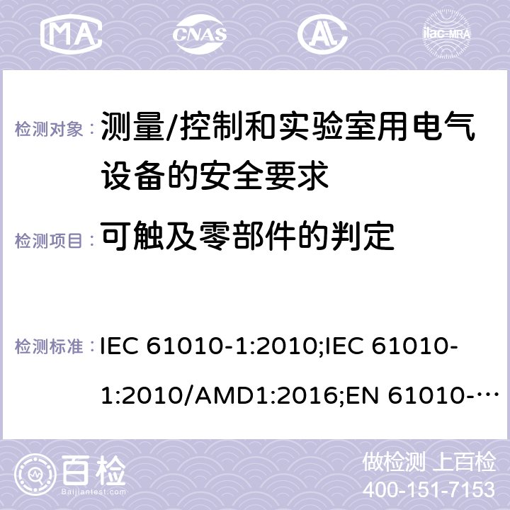 可触及零部件的判定 测量/控制和实验室用电气设备的安全要求 第一部分:通用要求 IEC 61010-1:2010;IEC 61010-1:2010/AMD1:2016;EN 61010-1:2010;UL 61010-1:2012;CSA C22.2 No.61010-1-12 6.2