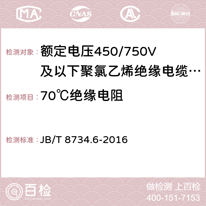 70℃绝缘电阻 额定电压450/750V及以下聚氯乙烯绝缘电缆电线和软线 第6部分：电梯电缆 JB/T 8734.6-2016 6.3