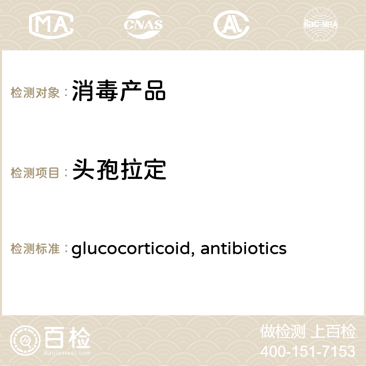 头孢拉定 卫生部办公厅关于印发《消毒产品中糖皮质激素（GLUCOCORTICOID）测定-液相色谱-串联质谱法》等检测方法的通知【卫办监督（2009）56号 卫生部办公厅关于印发《消毒产品中糖皮质激素（glucocorticoid）测定-液相色谱-串联质谱法》等检测方法的通知【卫办监督（2009）56号】中附件2：消毒产品中抗生素（antibiotics）测定-液相色谱-串联质谱法抗生素方法