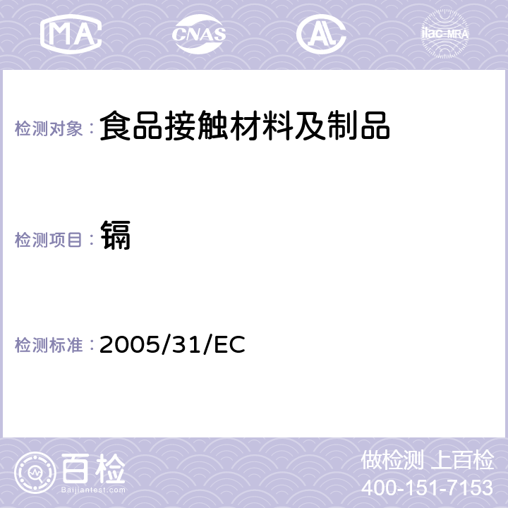 镉 欧盟委员会2005年4月29日第2005/31/EC号指令，修订了委员会第84/500/EEC号指令，该指令涉及与食品接触的陶瓷制品分析方法的合规性声明和性能标准 2005/31/EC