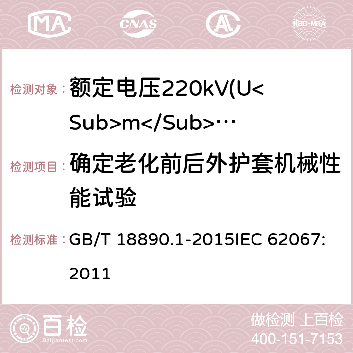 确定老化前后外护套机械性能试验 额定电压220kV(Um=252kV)交联聚乙烯绝缘电力电缆及其附件 第1部分：试验方法和要求 GB/T 18890.1-2015IEC 62067:2011 12.5.3