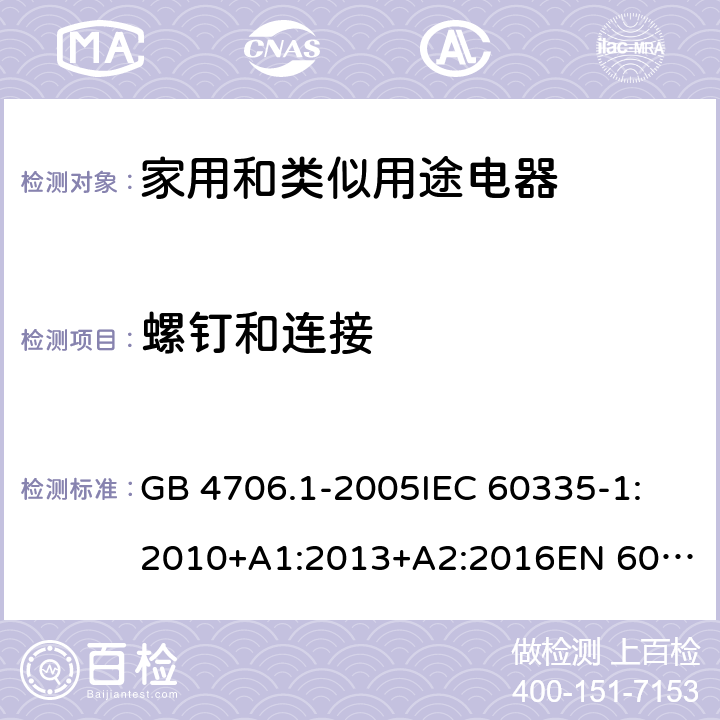 螺钉和连接 家用和类似用途电器的安全 第1部分:通用要求 GB 4706.1-2005
IEC 60335-1:2010+A1:2013+A2:2016
EN 60335-1:2012+AC:2014+A11:2014+A13:2017
AS/NZS 60335.1:2011+A1:2012+A2:2014+A3:2015+A4:2017+A5:2019 28