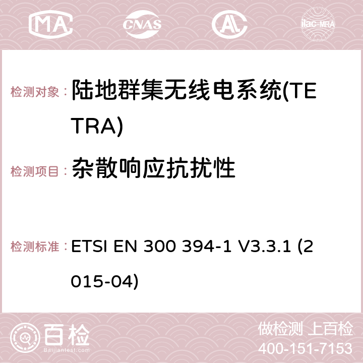 杂散响应抗扰性 ETSI EN 300 394 陆地群集无线电系统(TETRA);一致性测试规范;第1部分:无线电。 -1 V3.3.1 (2015-04) 7.2.6.1