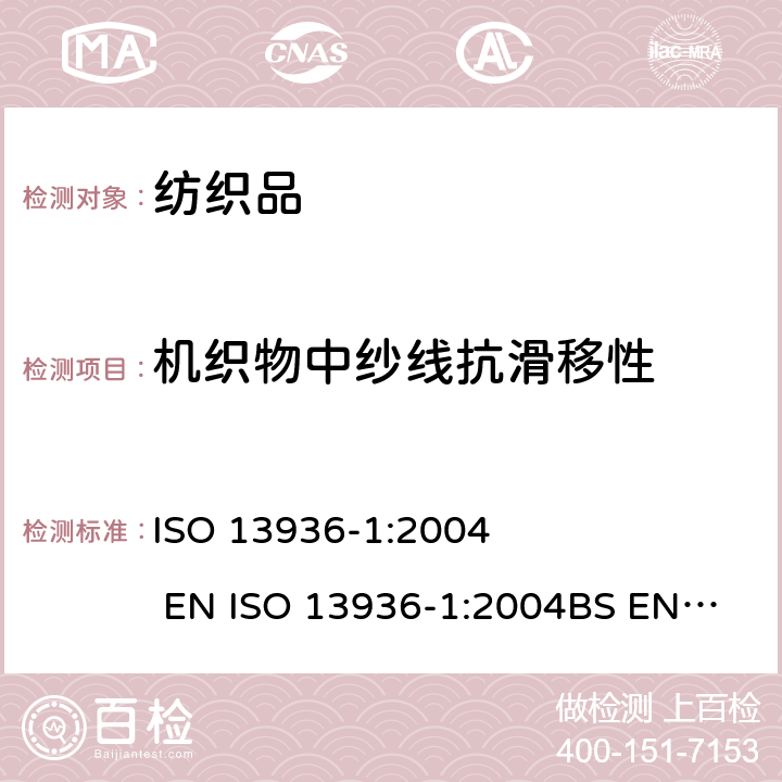 机织物中纱线抗滑移性 纺织品 机织物接缝纱线抗滑移性的测定 第1部分：定开口法 ISO 13936-1:2004 EN ISO 13936-1:2004
BS EN ISO 13936-1:2004(R2007)
DIN EN ISO 13936-1:2004