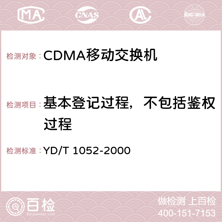 基本登记过程，不包括鉴权过程 YD/T 1052-2000 800MHz CDMA数字蜂窝移动通信网 移动应用部分(MAP)测试规范